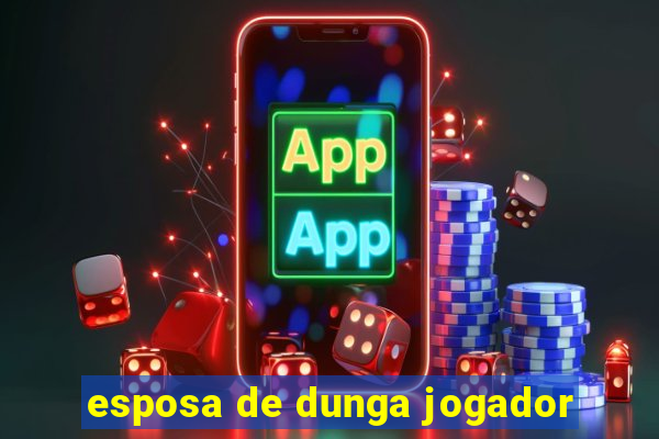 esposa de dunga jogador